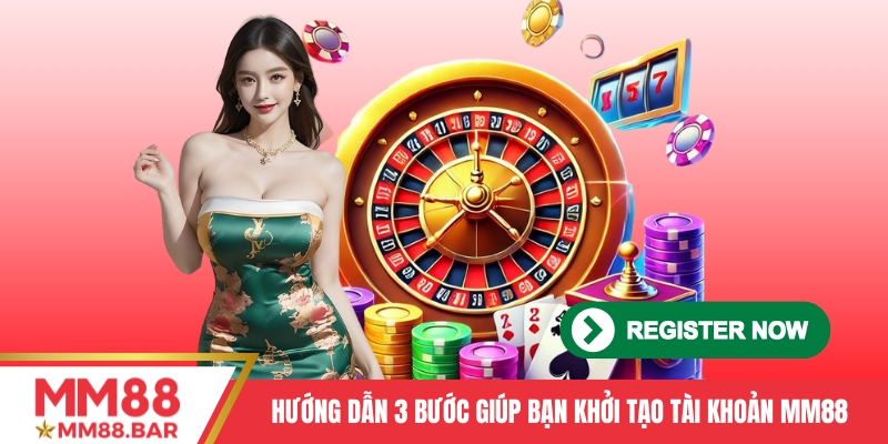 Hướng dẫn 3 bước giúp bạn khởi tạo tài khoản MM88